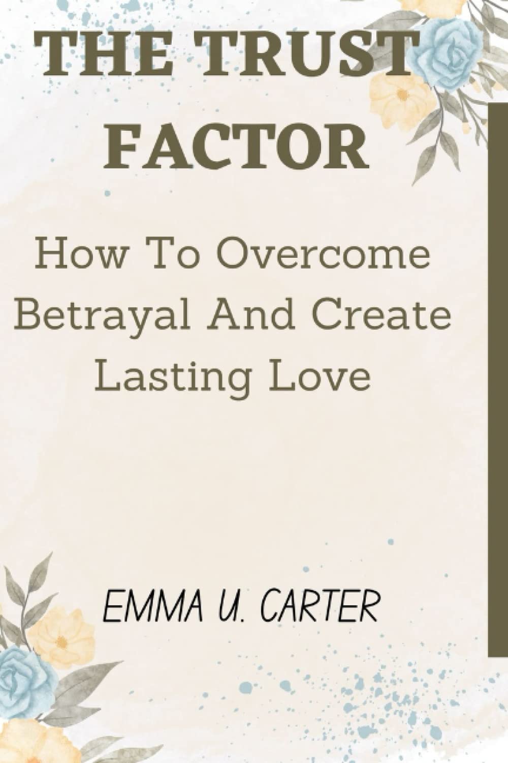 The Trust Factor: How To Overcome Betrayal And Create Lasting Love