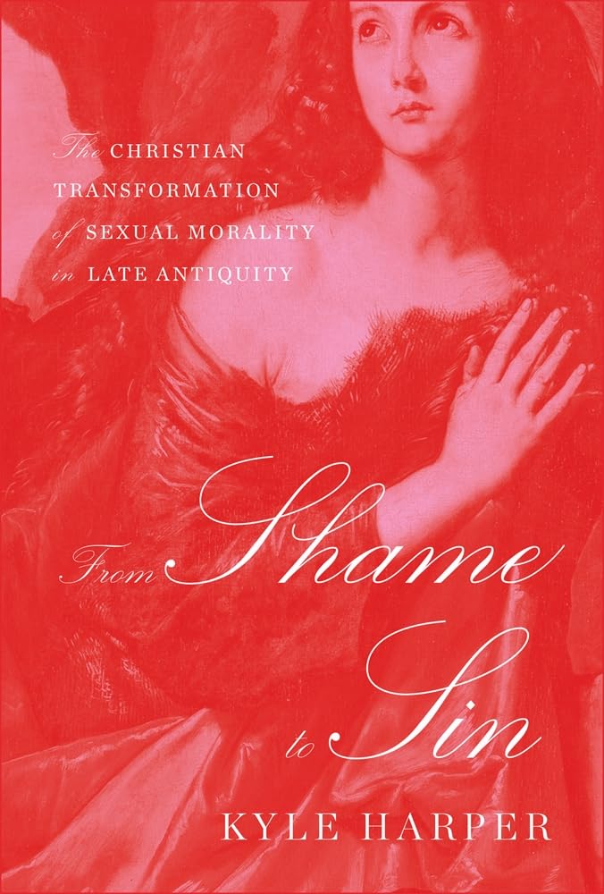 From Shame to Sin: The Christian Transformation of Sexual Morality in Late...