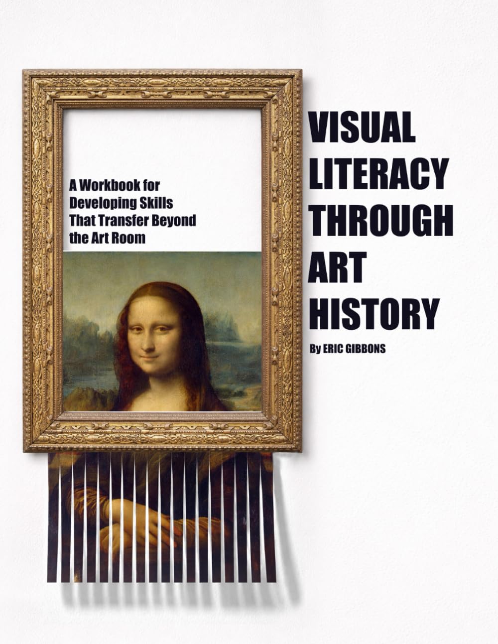 Visual Literacy Through Art History: A Workbook for Developing Skills That Transfer Beyond the Art Room