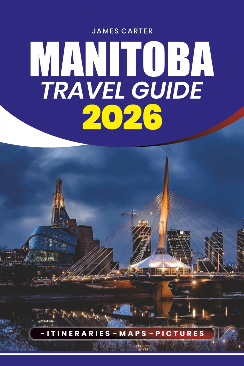 MANITOBA TRAVEL GUIDE 2026: Step-by-Step Travel Tips, Hidden Gems, Itineraries, Safety Advice, and Must-See Attractions