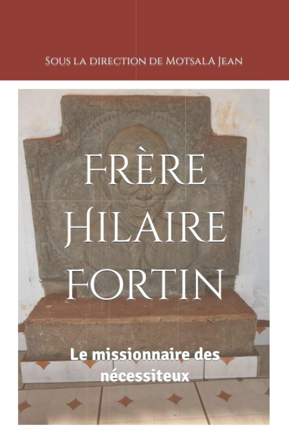 Frère Hilaire FORTIN Le missionnaire des nécessiteux: Le missionnaire des nécessiteux Paperback – 4 Feb. 2022