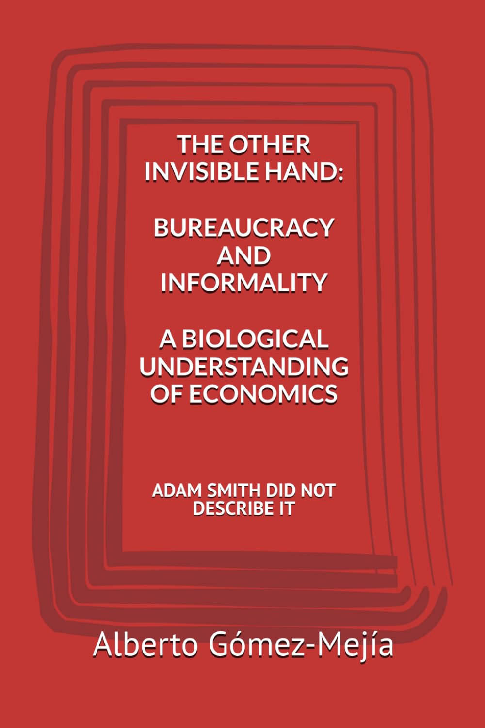 THE OTHER INVISIBLE HAND: BUREAUCRACY AND INFORMALITY: A BIOLOGICAL UNDERSTANDING OF ECONOMICS