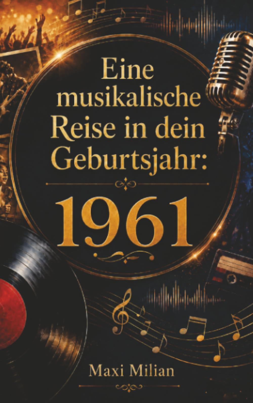 Eine musikalische Reise in dein Geburtsjahr: 1961: Die größten Hits, Interpreten und Geschichten des Jahres