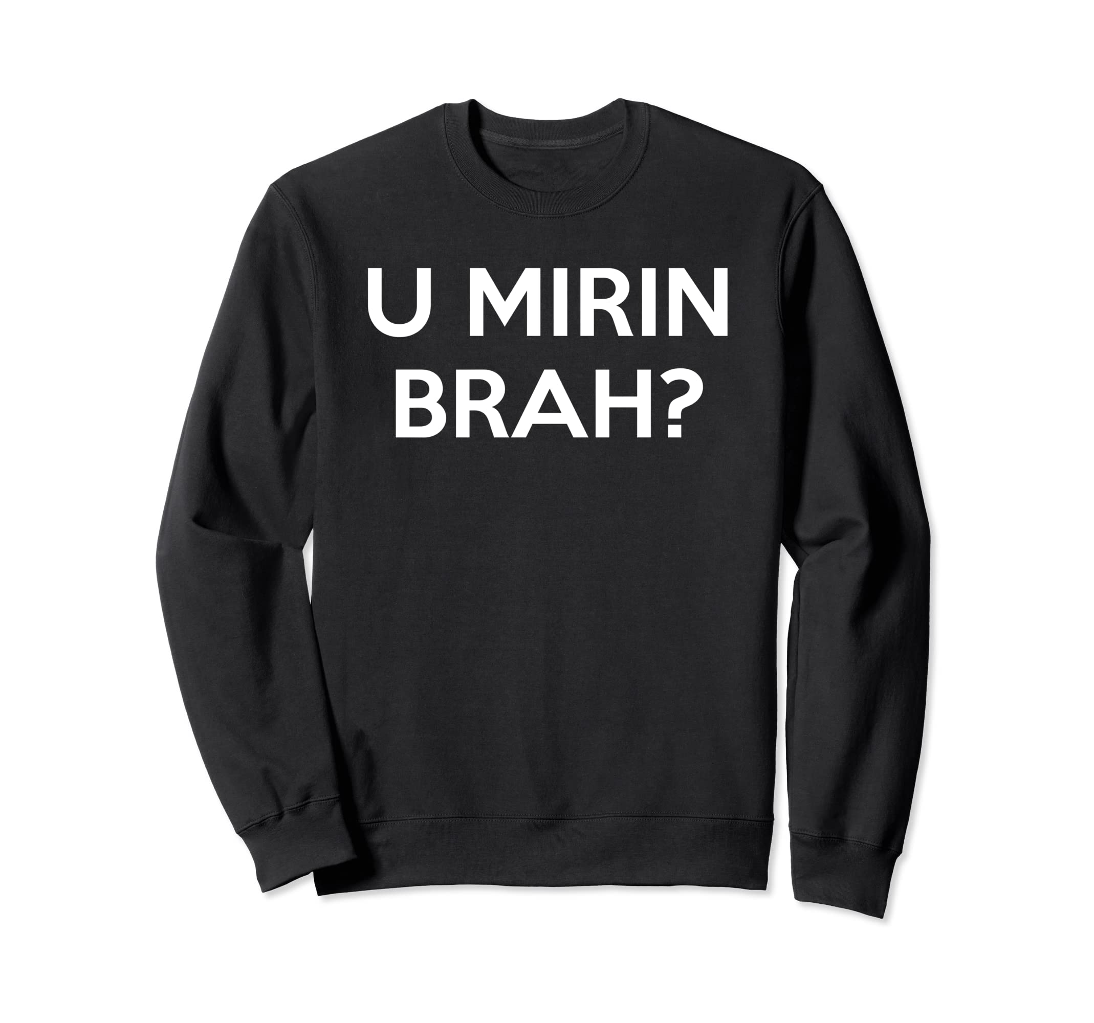 U Mirin Brah? Sweatshirt