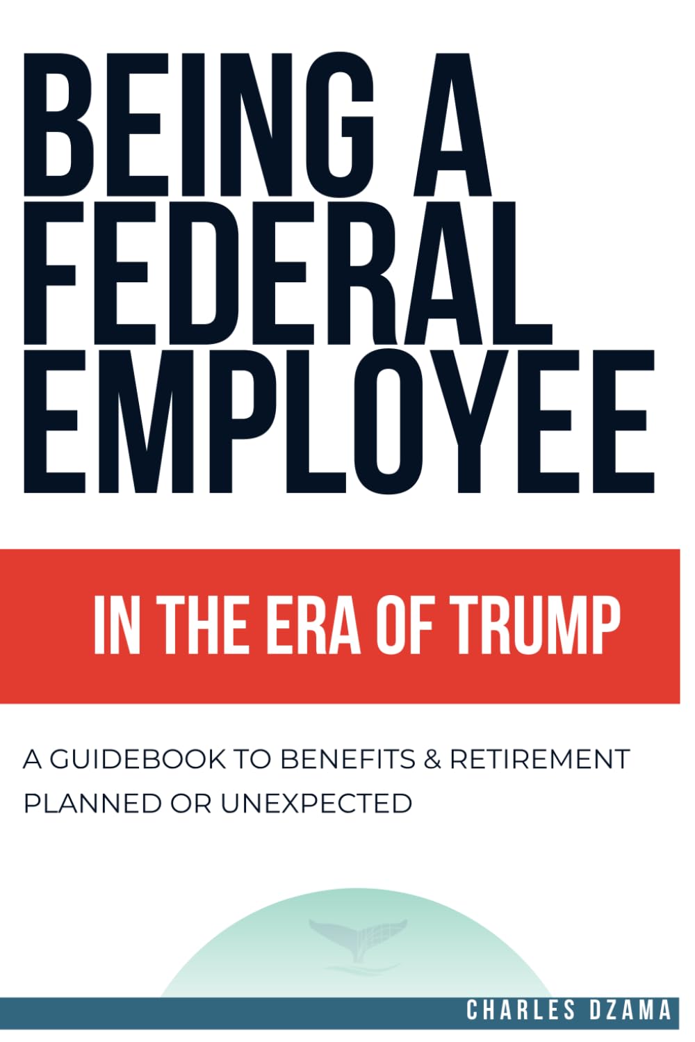 Being a Federal Employee in The Era of Trump: A Guidebook to Benefits & Retirement — Planned or Unexpected