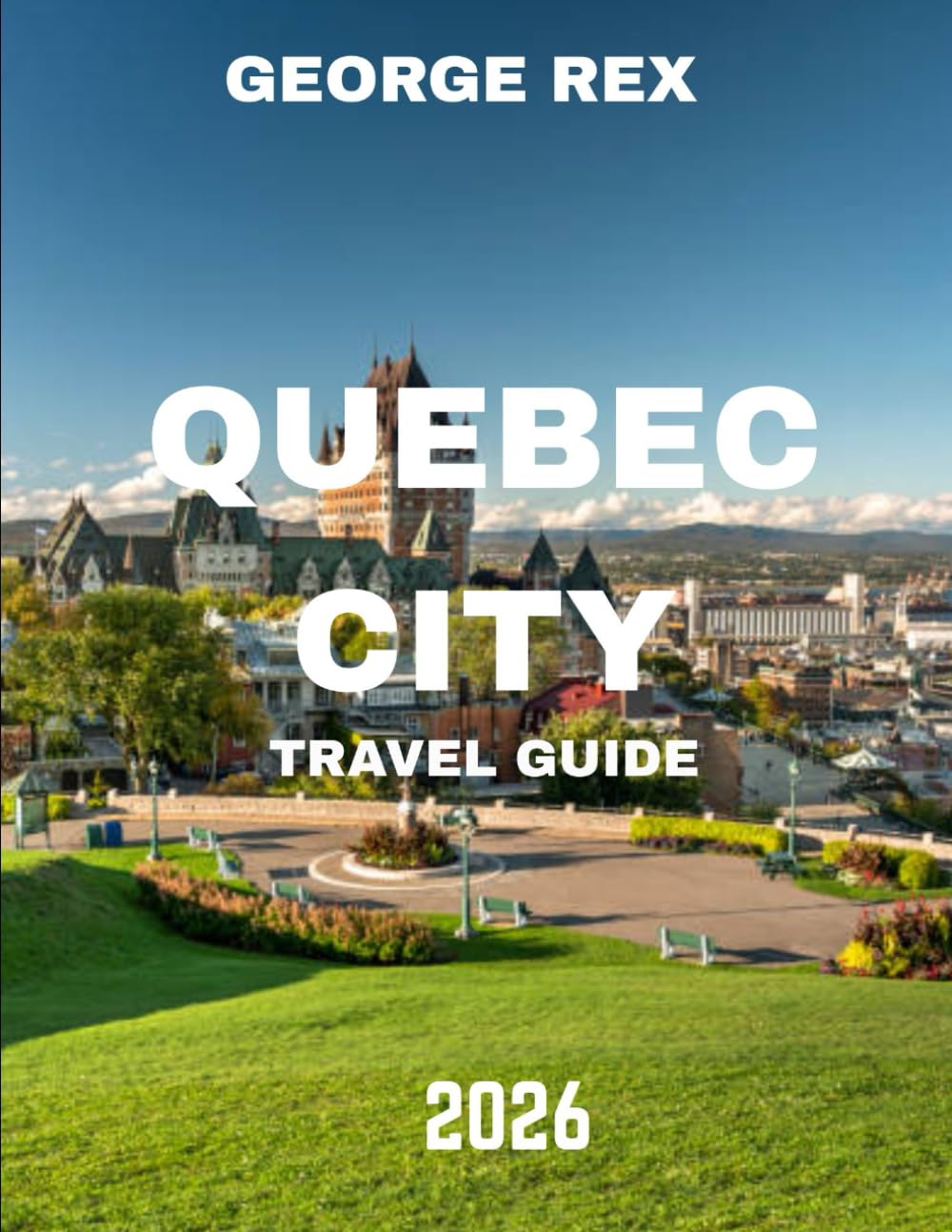 QUEBEC CITY TRAVEL GUIDE 2026: Chasing the Northern Lights and Beyond: The Ultimate Lapland Adventure Guide to Arctic Wonders, Snowy Escapes, and Hidden Gems