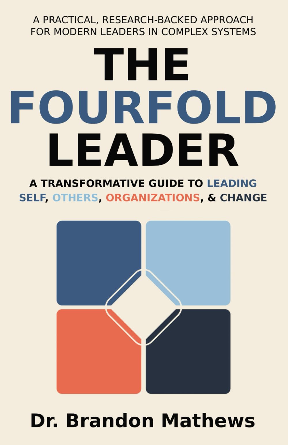 The Fourfold Leader: A Transformative Guide to Leading Self, Others, Organizations, and Change