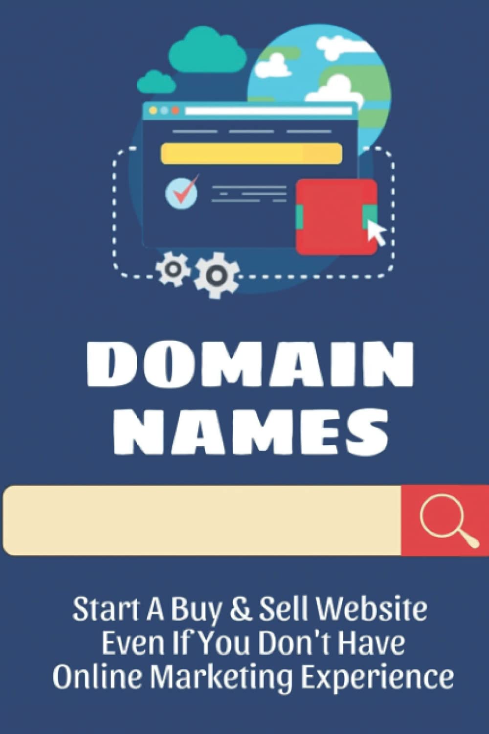 Domain Names: Start A Buy & Sell Website Even If You Don't Have Online Marketing Experience: Domain Websites