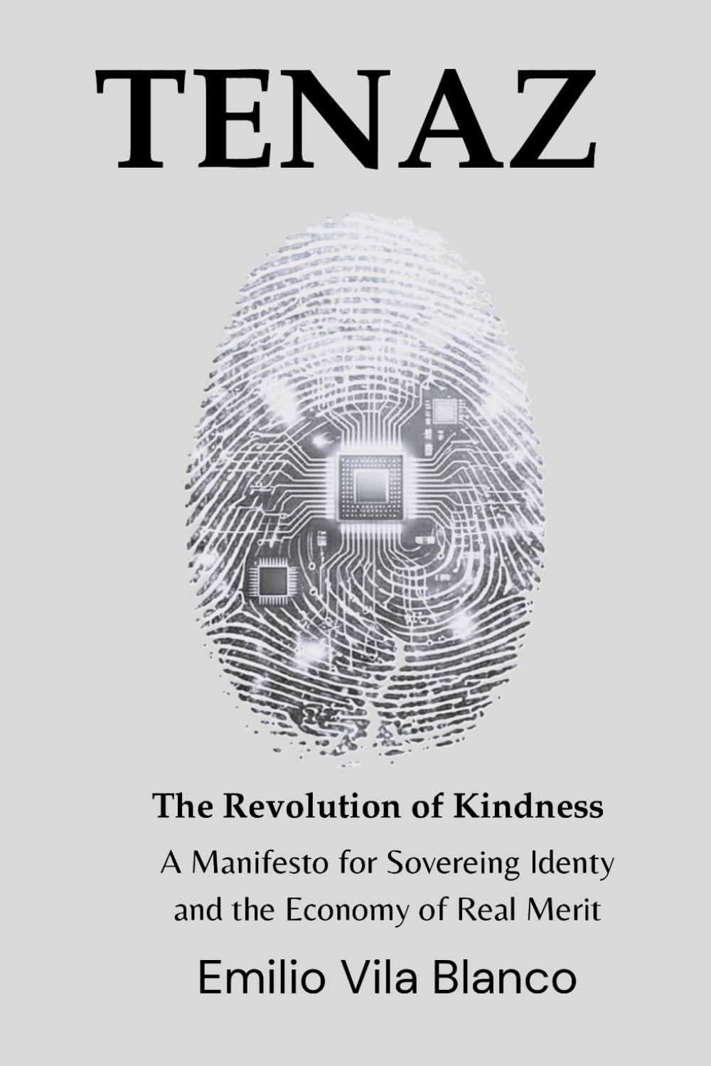 TENAZ: The Revolution of Kindness: A Manifesto for Sovereign Identity, Blockchain Ethics, and the Economy of Real Merit