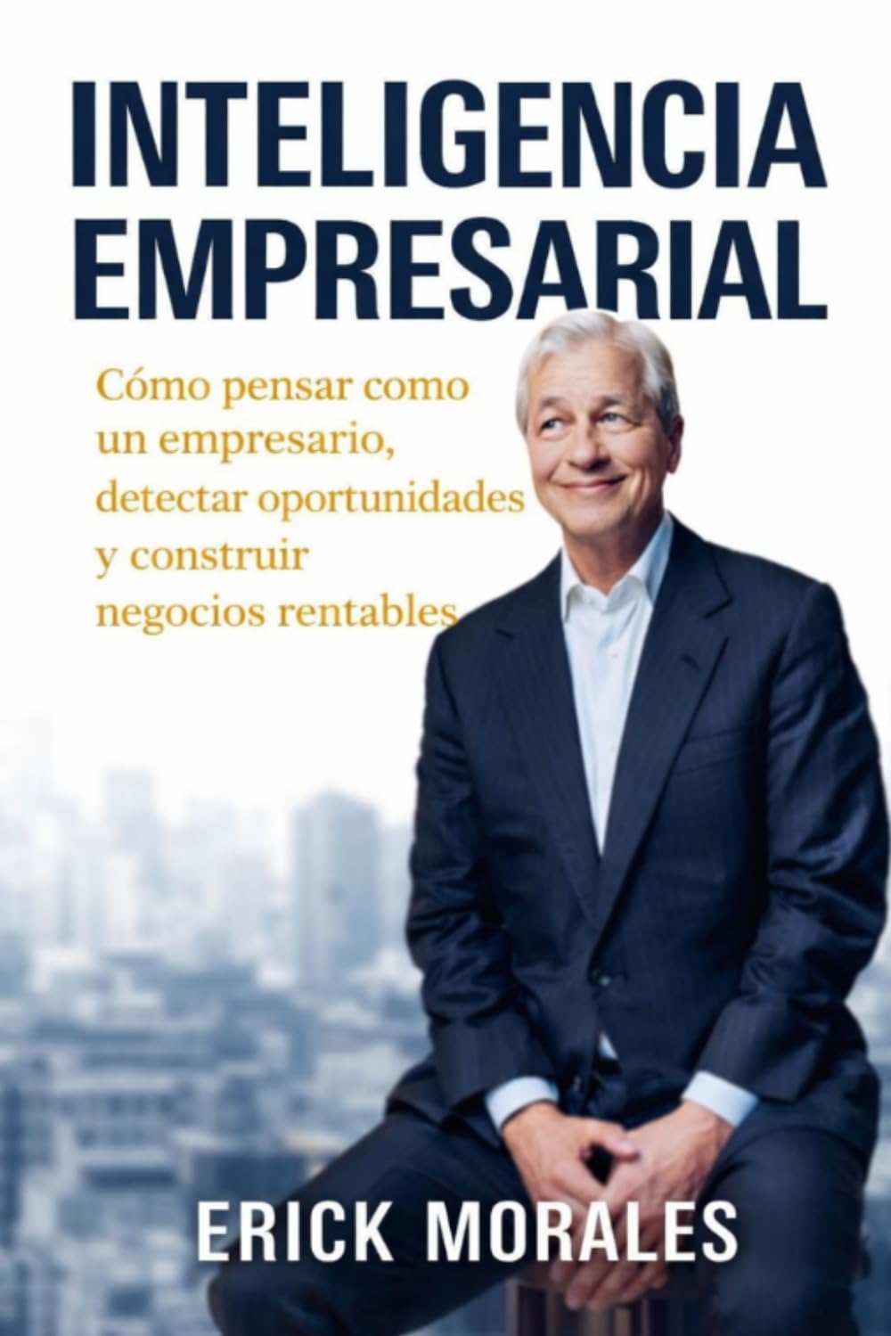 Inteligencia Empresarial: Cómo pensar como un empresario, detectar oportunidades y construir negocios rentables desde cero.