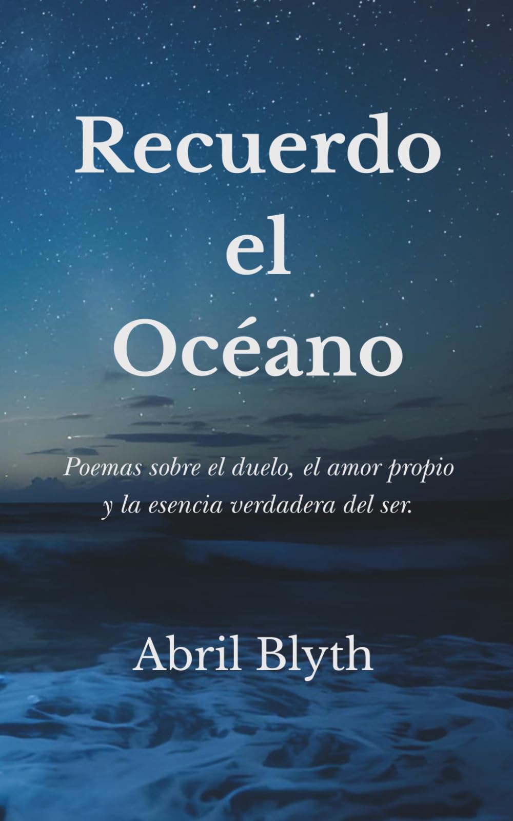 Recordé el Océano: Poemas sobre el duelo, el amor propio, el amor y la verdadera esencia del ser.