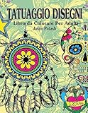 Tatuaggio Disegni Libro da Colorare Per Adulti (La Distensione adulti Disegni da colorare) (Italian Edition)