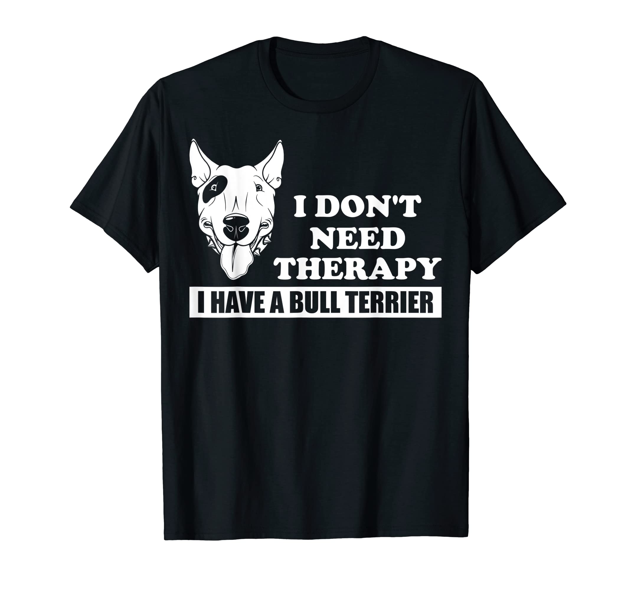 I Do Not Need Therapy I Have A Bull Terrier Dog TShirt T-Shirt
