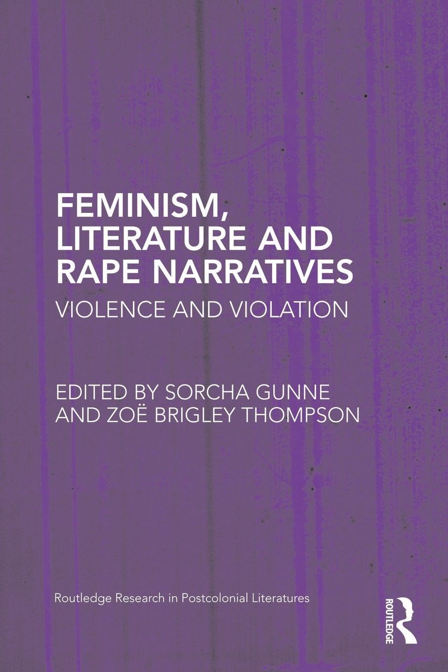 Feminism, Literature and Rape Narratives: Violence and Violation (Routledge Research in Postcolonial Literatures)