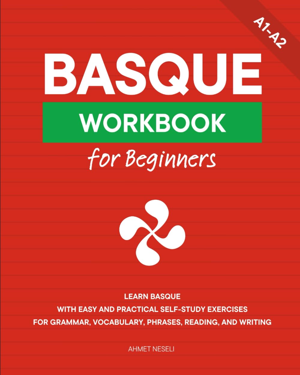 Basque Workbook for Beginners: Learn Basque with Easy and Practical Self-Study Exercises for Grammar, Vocabulary, Phrases, Reading, and Writing