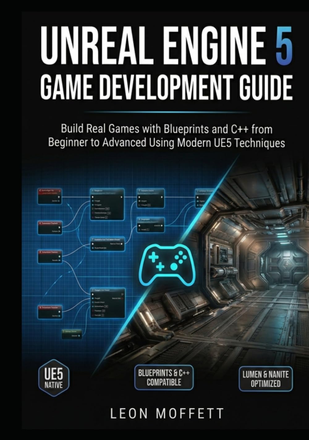 Unreal Engine 5 Game Development Guide: Build Real Games with Blueprints and C++ from Beginner to Advanced Using Modern UE5 Techniques