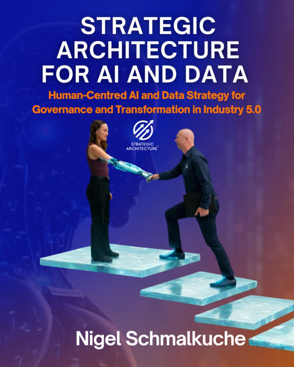 Strategic Architecture for AI and Data: Human-Centric AI and Data Strategy for Governance, Trust and Transformation in Industry 5.0 (Strategic Architecture Approach)