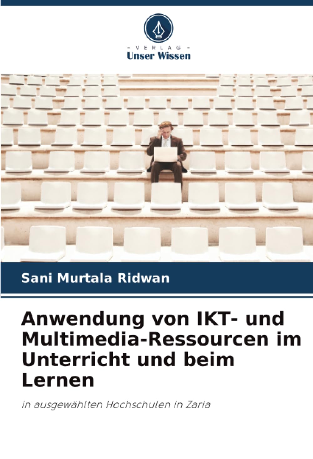 Anwendung von IKT- und Multimedia-Ressourcen im Unterricht und beim Lernen: in ausgewählten Hochschulen in Zaria