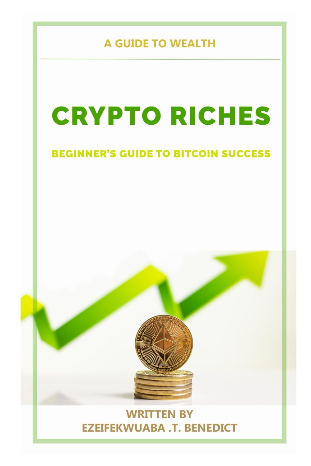 CRYPTO RICHES: BEGINNER’S GUIDE TO BITCOIN SUCCESS