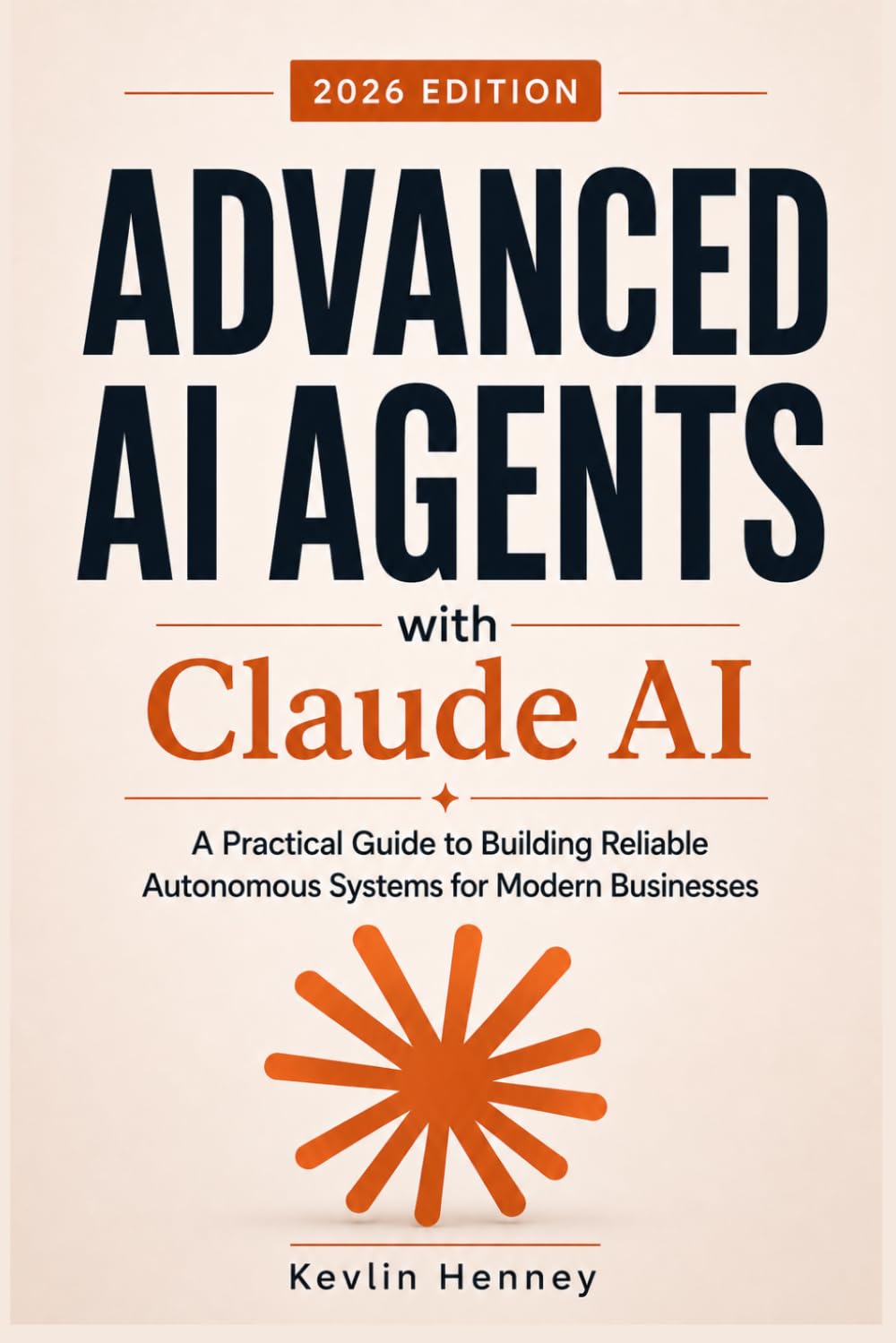 Advanced AI Agents with Claude AI: A Practical Guide to Building Reliable Autonomous Systems for Modern Businesses
