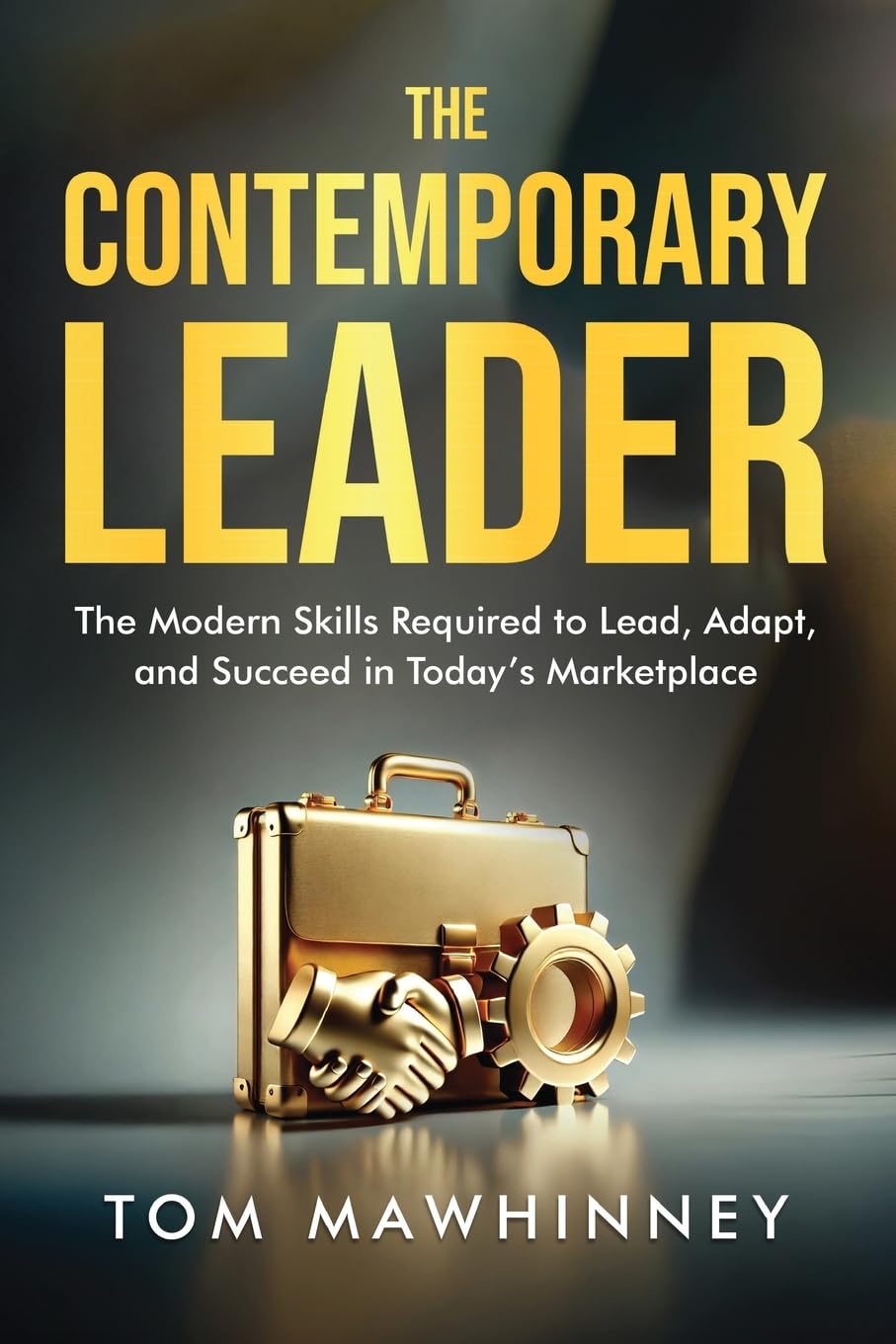 The Contemporary Leader: The Modern Skills Required to Lead, Adapt, and Succeed in Today's Marketplace