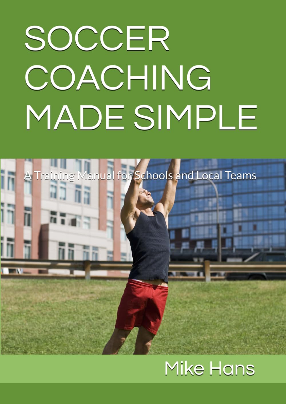 SOCCER COACHING MADE SIMPLE: A Training Manual for Schools and Local Teams