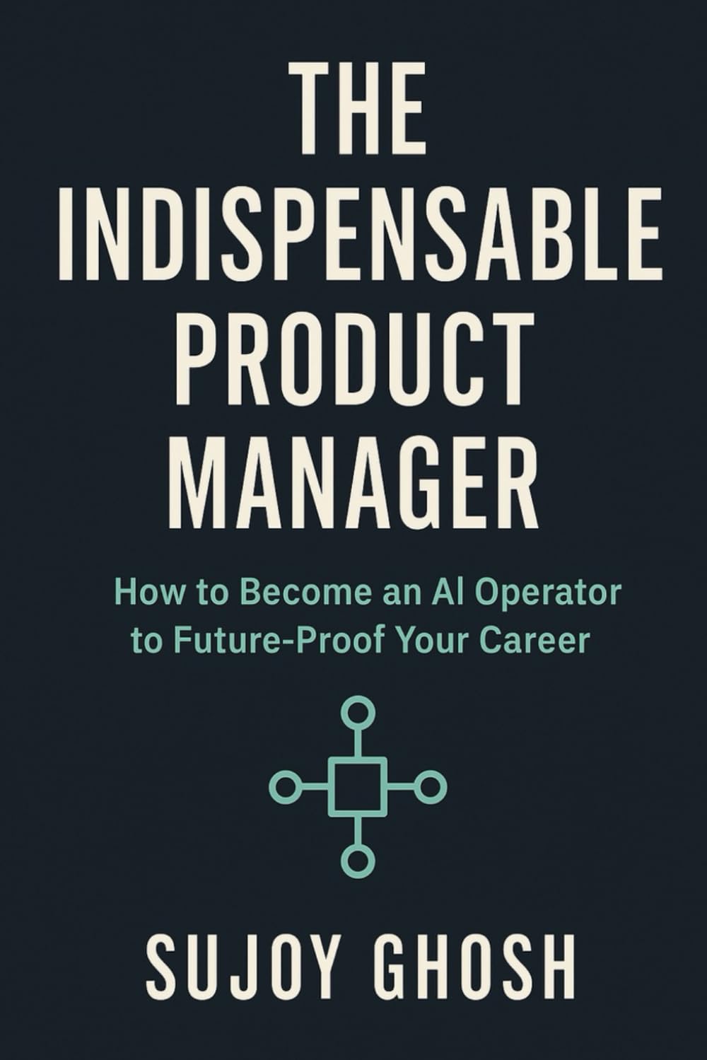 The Indispensable Product Manager: How to become an AI Operator to Future-Proof Your Career