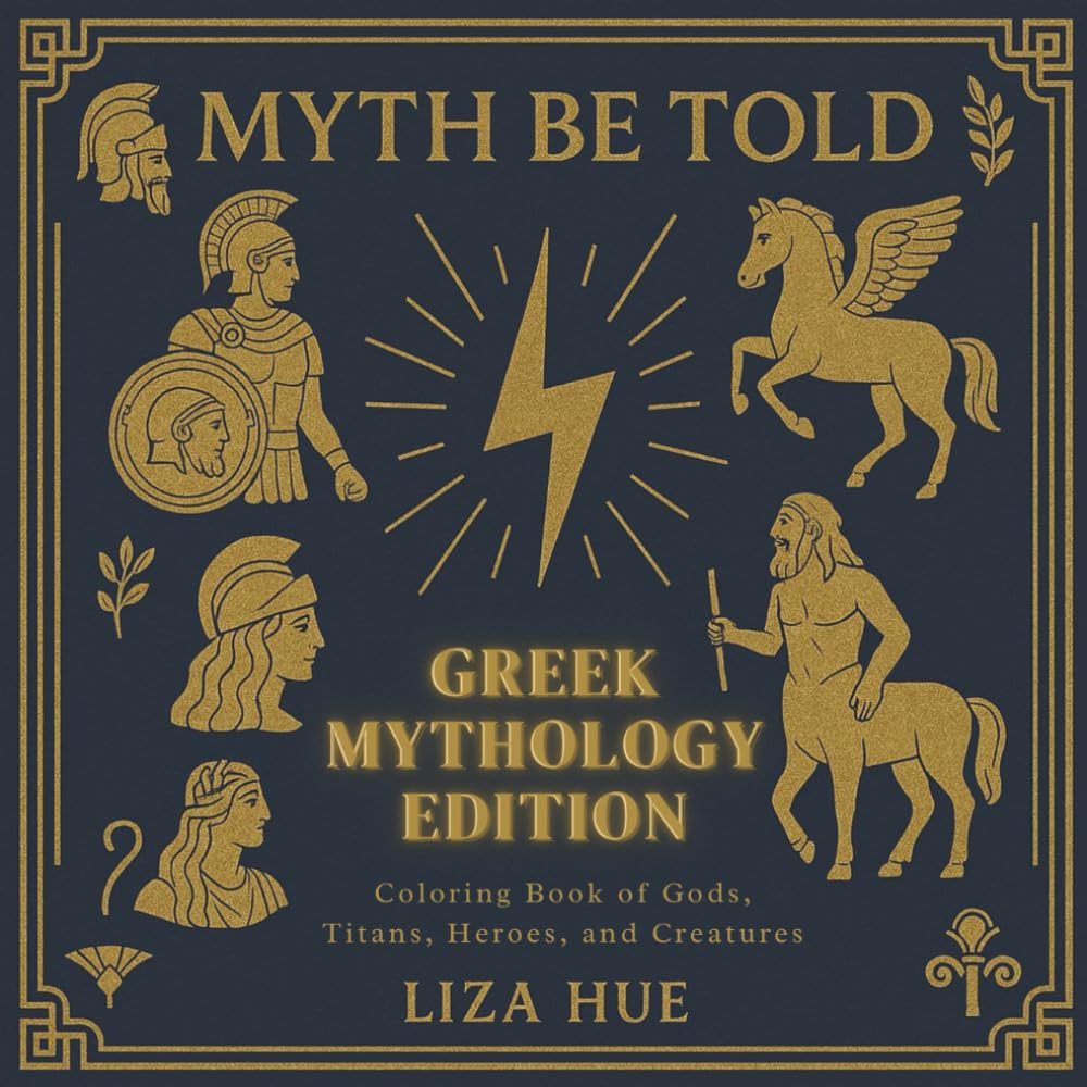 Myth Be Told: Greek Mythology Edition: Coloring Book of Gods, Titatns, Heroes and Creatures