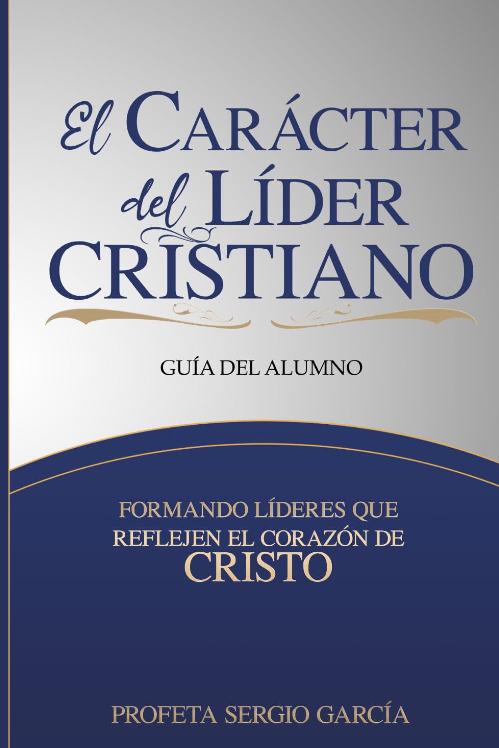 El Carácter del Líder Cristiano: Guía del Alumno