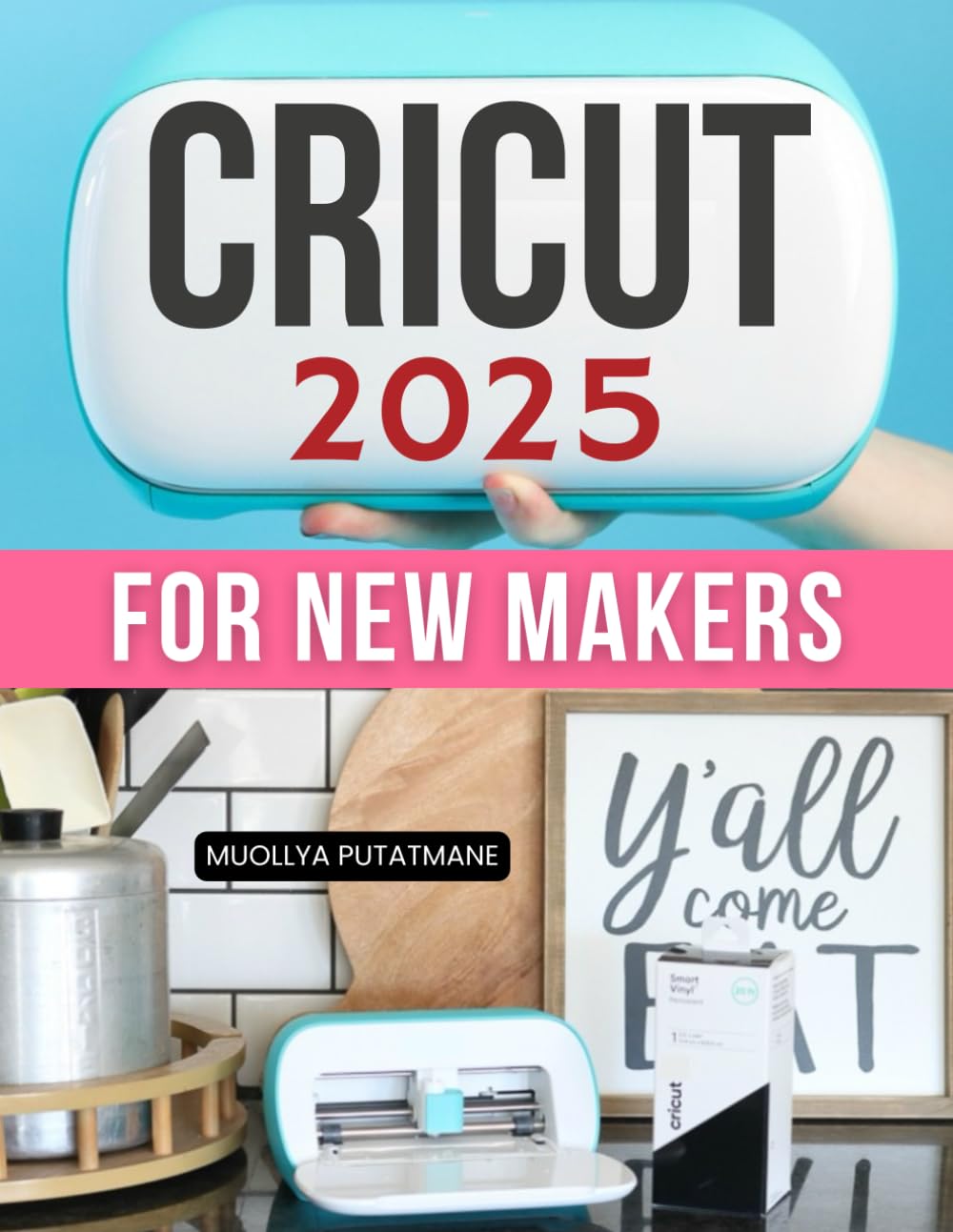 Cricut 2025 for New Makers: Master Modern Crafting With Step By Step Guidance For Vinyl Paper Leather And Infusible Ink To Create Personalized Projects With Confidence
