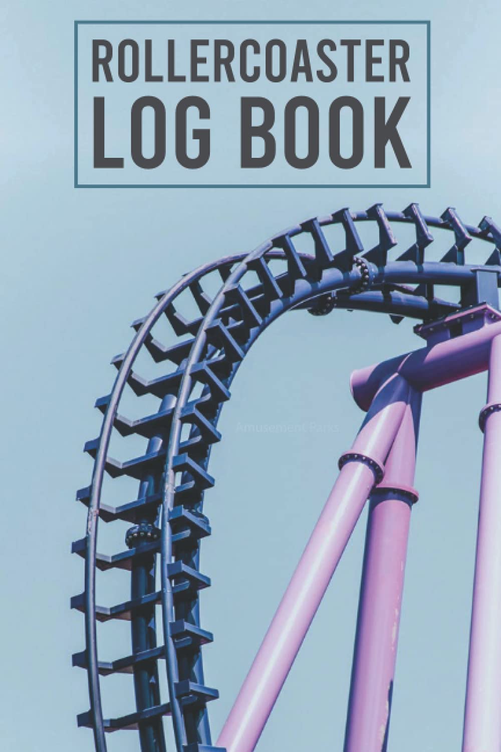 Roller Coaster Log Book For Amusement Parks Enthusiasts: Keep Recording & Rating All Your Favorite Roller Coaster Ride Experiences and Tests With This ... (Funny Gift Idea for Men, Boys, Teenagers)