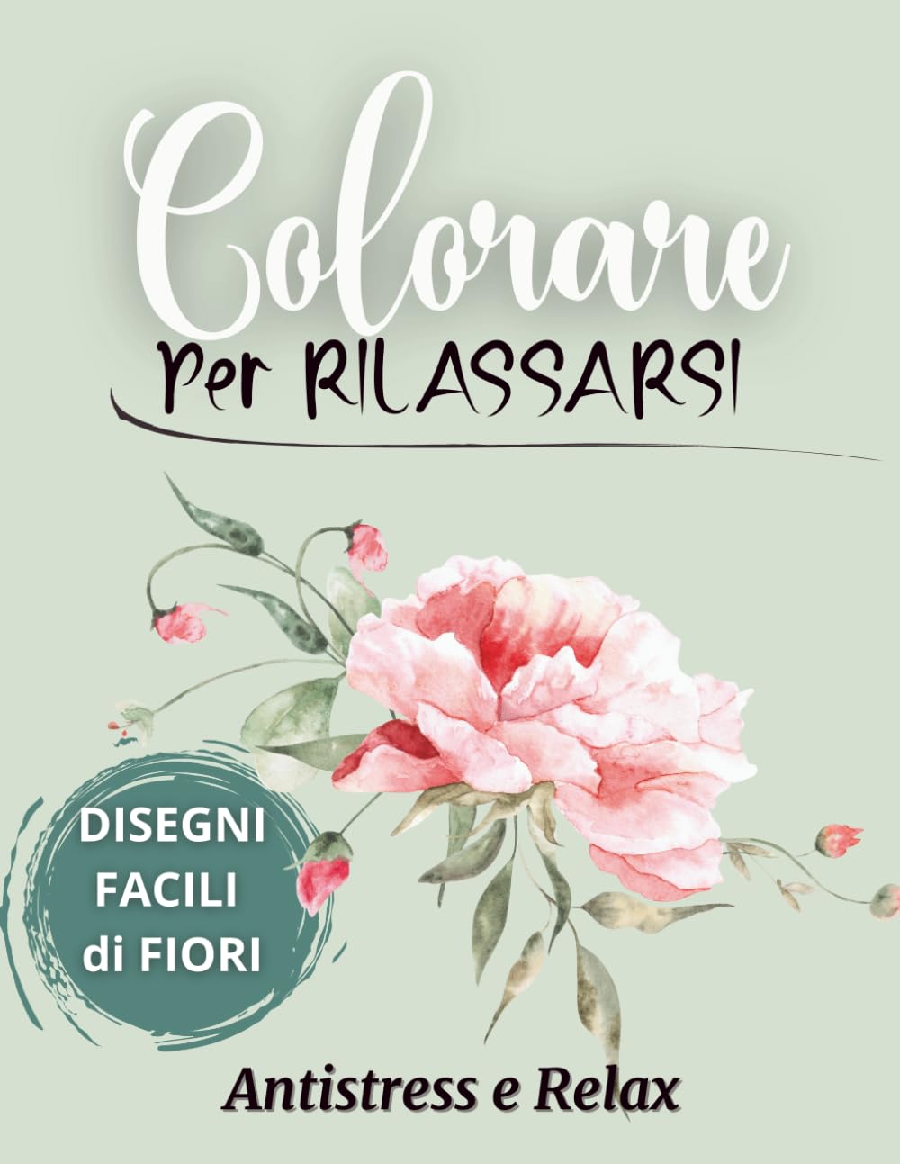 Colorare per Rilassarsi – Fiori Antistress per Adulti: 50 Disegni Semplici di Fiori per Ridurre Ansia e Trovare Calma