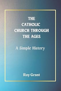 The Catholic Church Through The Ages: A Simple History (A Simple History of the Catholic Church)