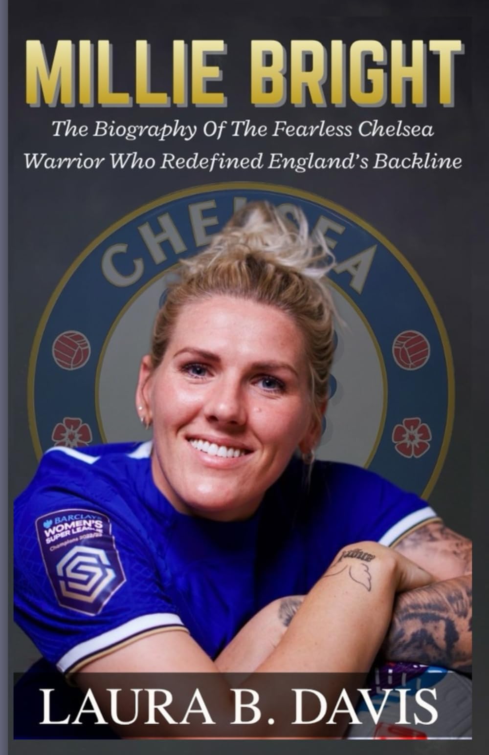 MILLIE BRIGHT: The Biography Of The Fearless Chelsea Warrior Who Redefined England’s Backline