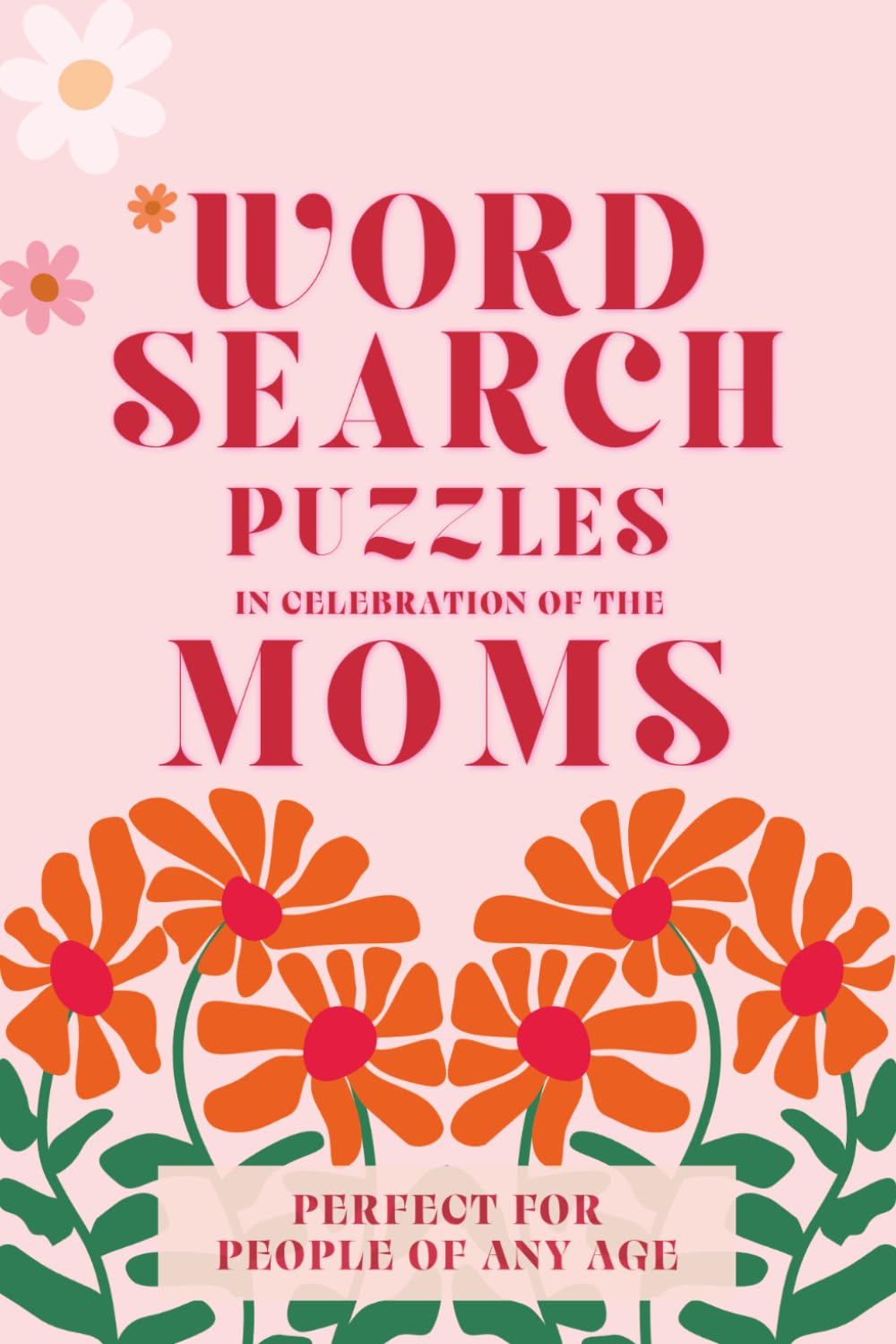 Word Search Puzzles in Celebration of the Mom's: Celebrating Mother's Word Search: Word Searches with Easy to Read Print about all things related to ... gift for Vacations, Holidays and Free Times.