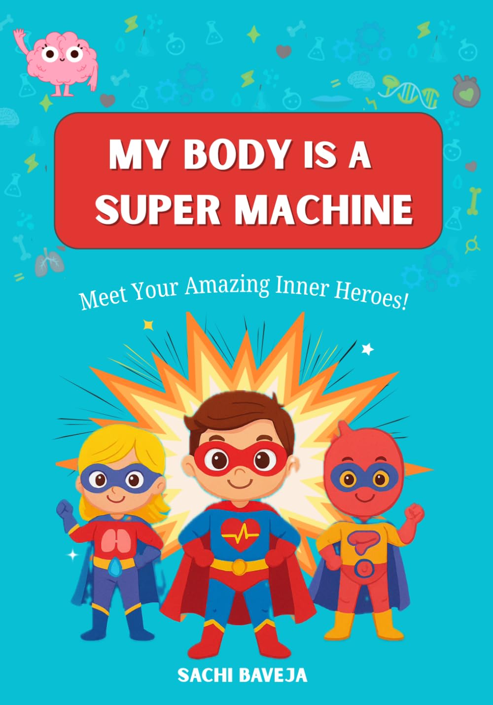 My Body Is a Super Machine: Meet Your Amazing Inner Heroes