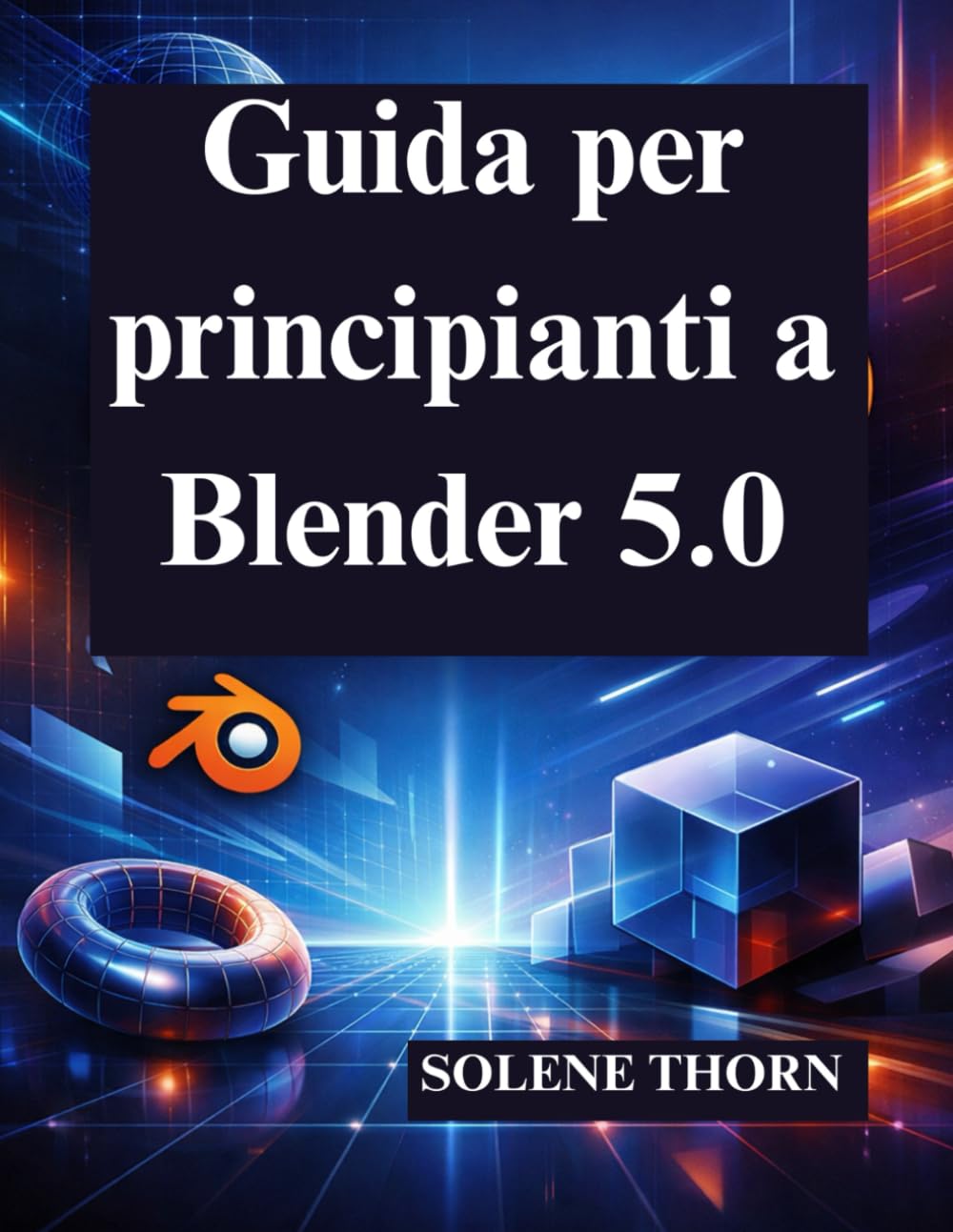 Guida per principianti a Blender 5.0: Padroneggia la progettazione e l'animazione 3D con facilità