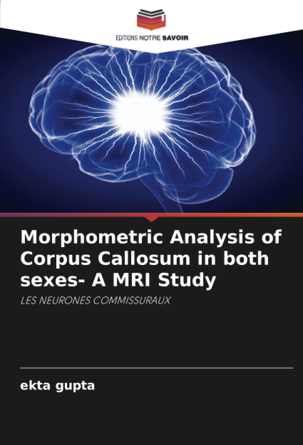 Morphometric Analysis of Corpus Callosum in both sexes- A MRI Study: LES NEURONES COMMISSURAUX (French Edition)