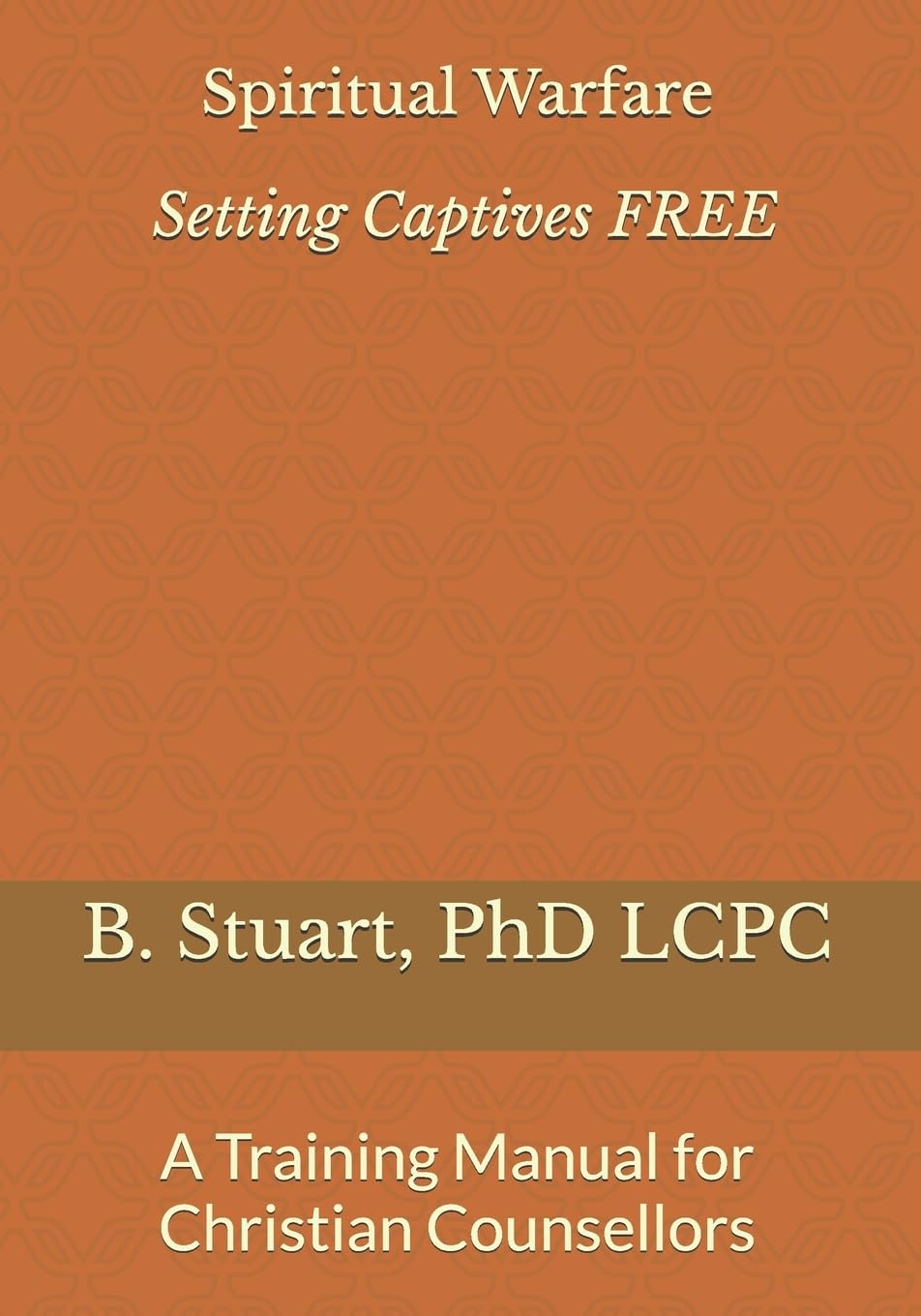 Spiritual Warfare: Setting Captives FREE: A Training Manual for Christian Counselors