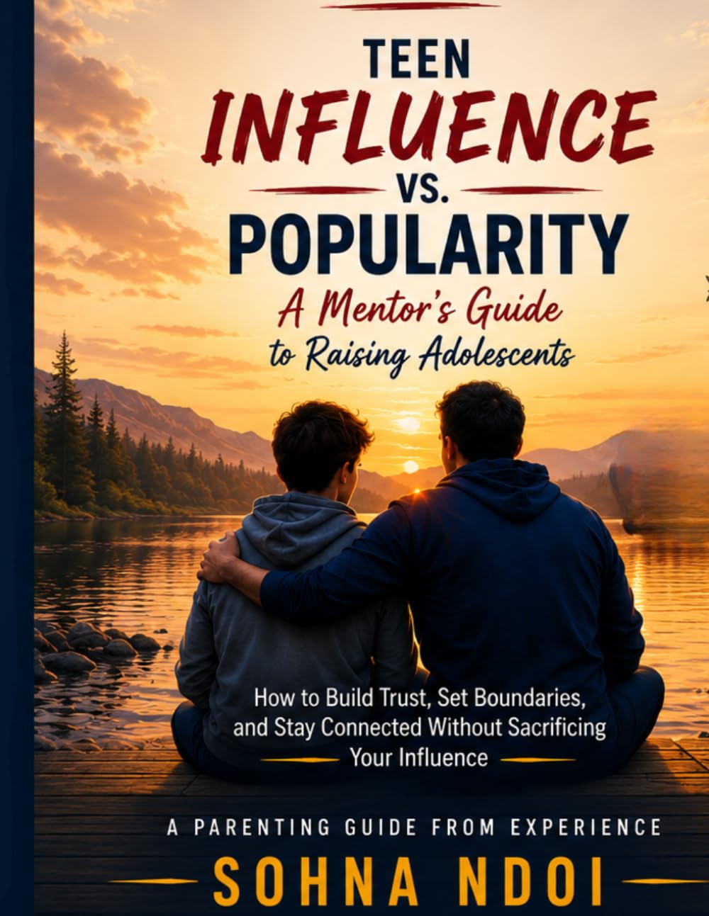 Teen Influence vs. Popularity A Mentor's Guide to Raising Adolescents: How to Build Trust, Set Boundaries, and Stay Connected Without Sacrificing Your Influence