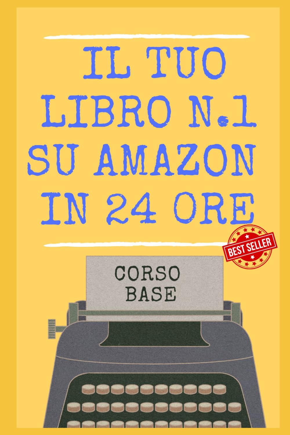 Il Tuo Libro N.1 su Amazon in 24 ore! Scrivere, Pubblicare, Vendere con Case Editrici o Self Publishing: NON PUBBLICARE UN LIBRO SENZA AVER LETTO ... 15 PASSI! Edizione 2027 (LA COLLANA DEI #1)