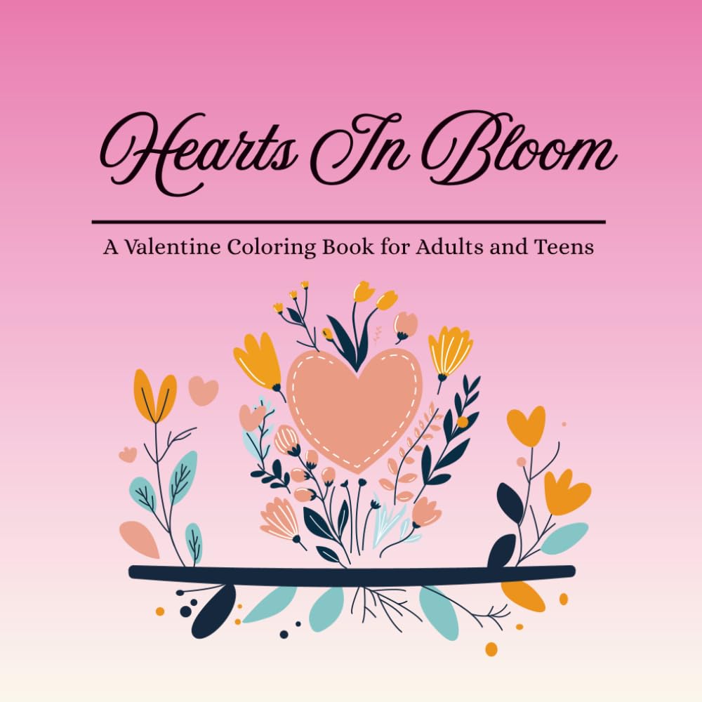 Hearts In Bloom: A Valentine Coloring Book for Adults and Teens