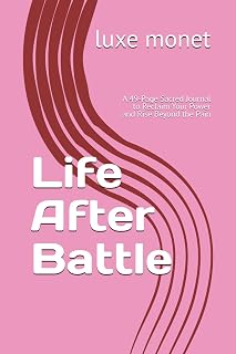 Life After Battle: A 49-Page Sacred Journal to Reclaim Your Power and Rise Beyond the Pain