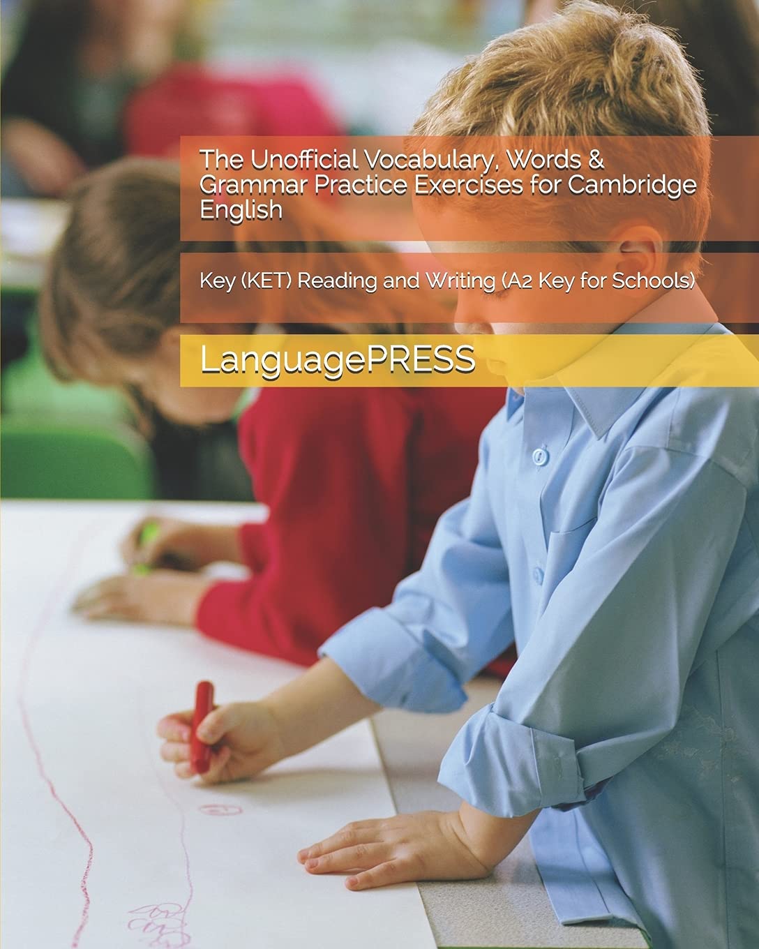 The Unofficial Vocabulary, Words & Grammar Practice Exercises for Cambridge English: Key (KET) Reading and Writing (LanguagePRESS Cambridge English Qualification Exams)