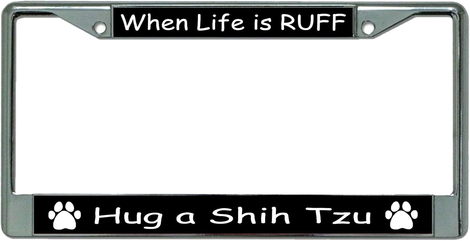 When Life is Ruff Hug A Shih Tzu Chrome License Plate Frame