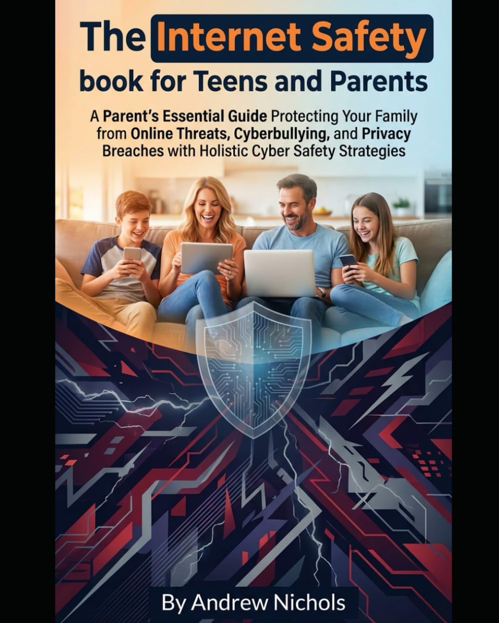 The Ultimate Parent’s Guide to Protecting Your Family Online: Step-by-Step Cyber Safety Strategies for Parents, Secure Your Kids’ Digital Lives, Prevent Online Scams, Stop Cyberbullying,