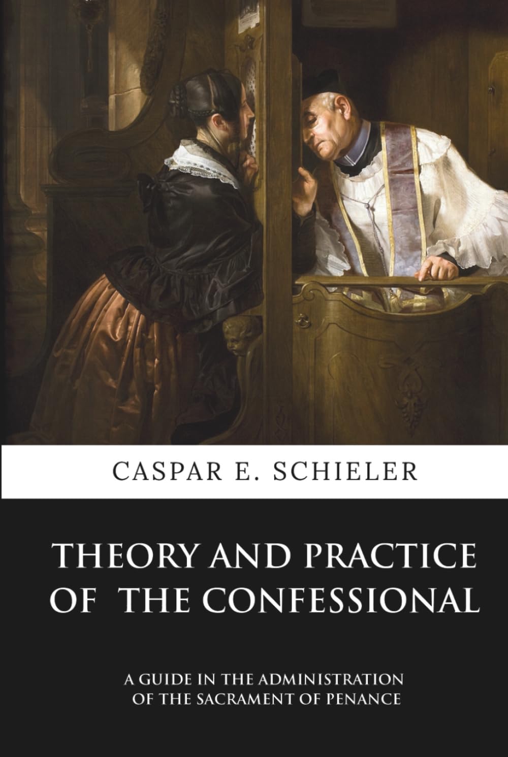 Theory and Practice of the Confessional: A Guide in the Administration of the Sacrament of Penance