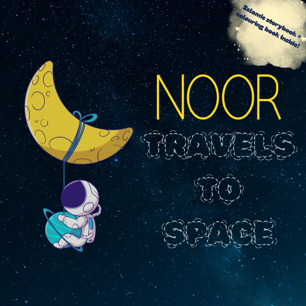 Noor Travels to Space: An Islamic Children’s Story and Colouring Book About Faith, Wonder and Adventure (Little Believers Stories)