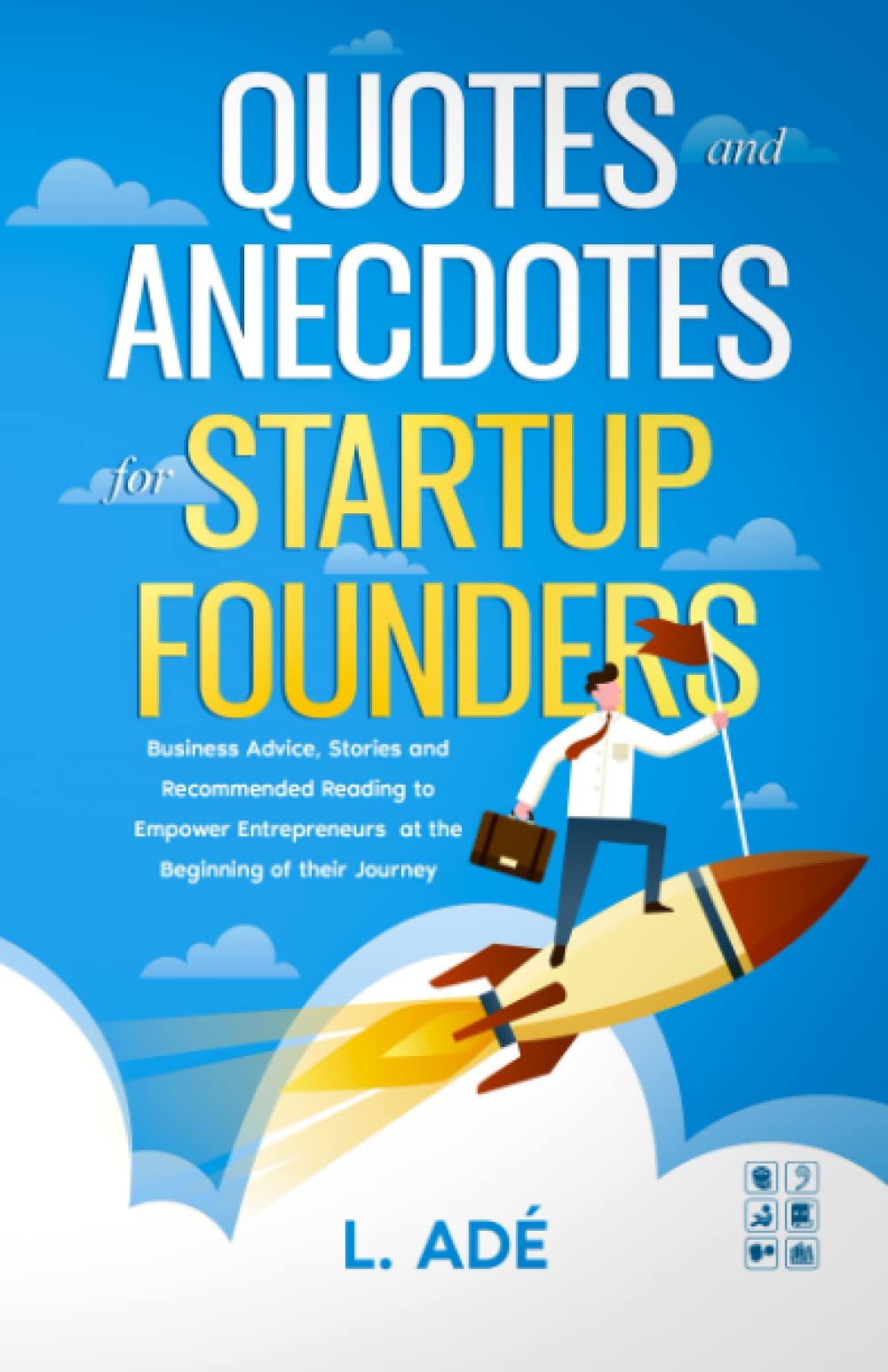 Quotes and Anecdotes for Startup Founders: Business Advice, Stories and Recommended Reading to Empower Entrepreneurs at the Beginning of the Journey