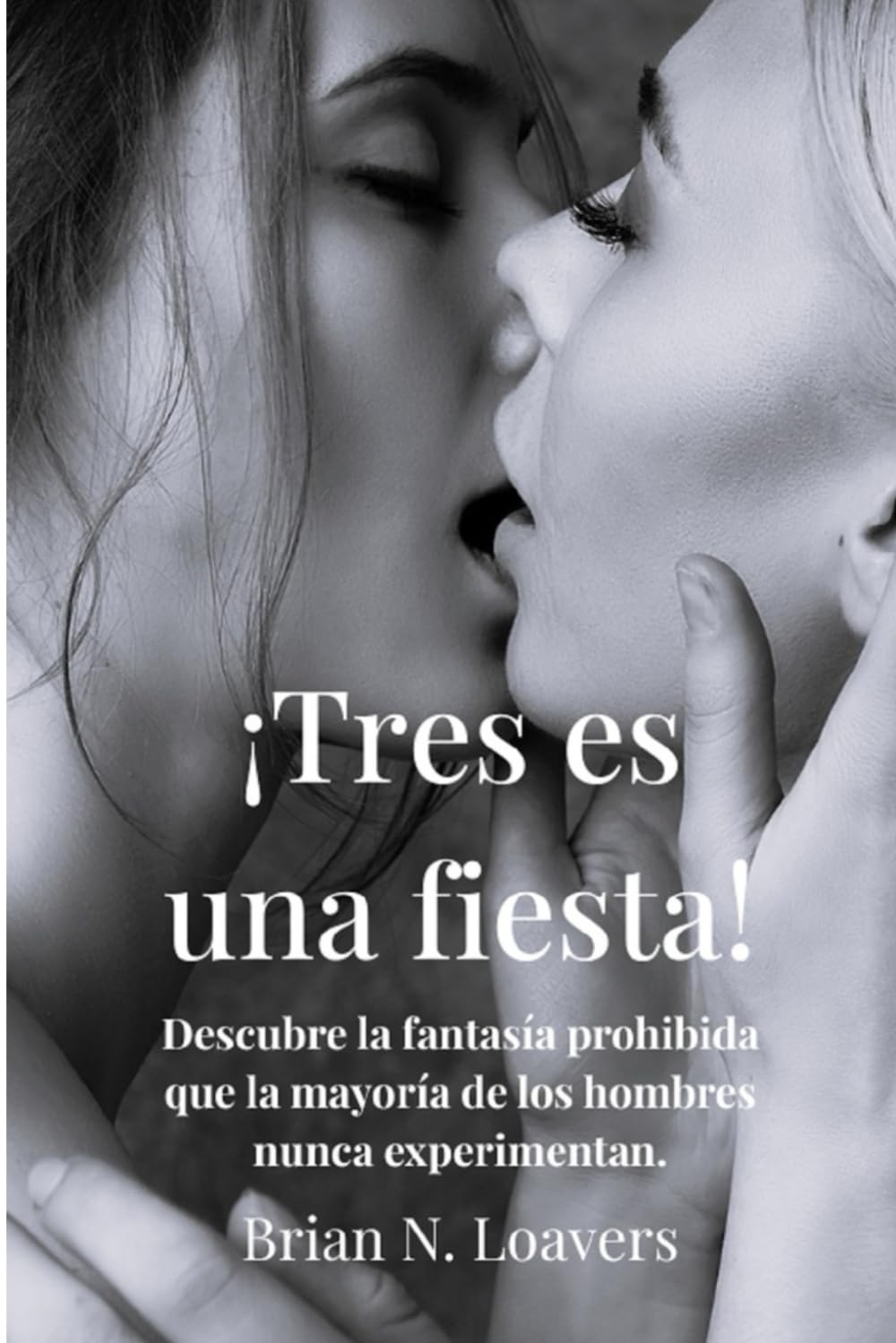 ¡Tres es una fiesta!: Descubre la fantasía prohibida que la mayoría de los hombres nunca experimentan - ¡un trío!